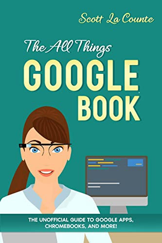 The All Things Google Book: The Unofficial Guide to Google Apps, Chromebooks, and More! (English Edition)