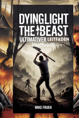 Dying Light The Beast Ultimativer Leitfaden [Inoffiziell]: Überlebenstaktiken, Geheimnisse des Bestienmodus und eine vollständige Anleitung von A bis Z zur Eroberung des Castor Woods