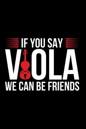 If You Say Viola We Can Be Friends: Viola Play, Viola Music, Violist Player, Orchestra Violists, Viola Musical, Instrument Play Viola, Violist, Lined Journal Or Notebook (6X9 Inches) With 120 Pages.