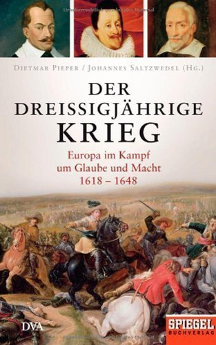 Der Dreißigjährige Krieg: Europa im Kampf um Glaube und Macht, 1618-1648 - Ein SPIEGEL-Buch von Dietmar Pieper (Herausgeber), Johannes Saltzwedel (Herausgeber) (9. April 2012) Gebundene Ausgabe