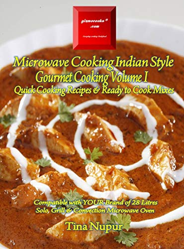 Gizmocooks Microwave Cooking Indian Style - Gourmet Cooking Volume 1 for 28 Liters Microwave Oven: Quick Cooking Recipes with Ready to Cook Mixes (Quick Cooking Microwave Recipes)