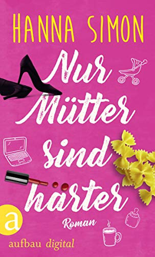 Nur Mütter sind härter: Roman (Wir können alles - außer Männer 3)