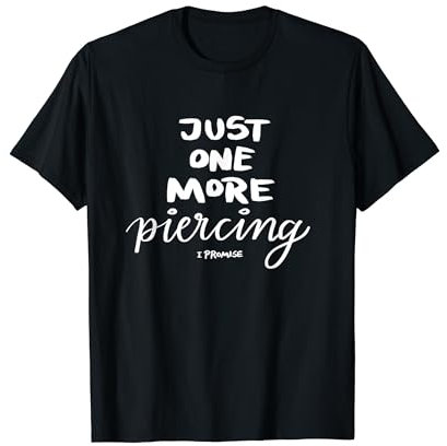 Piercing Just One More Piercing I Promise T-Shirt