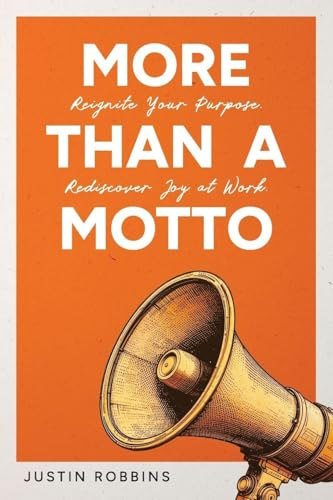 More Than a Motto: Reignite Your Purpose. Rediscover Joy at Work.