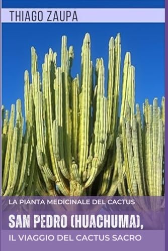 San Pedro (Huachuma), la Pianta Medicinale del Cactus: Il Viaggio del Cactus Sacro