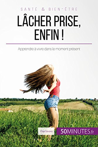 Lâcher prise, enfin !: Apprendre à vivre dans le moment présent (Équilibre t. 14)