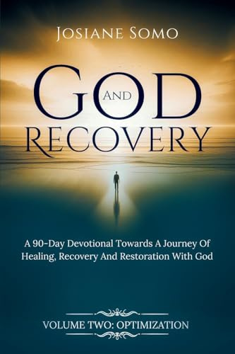 GOD AND RECOVERY: A 90-Day devotional Towards A Journey Of Healing, Recovery, And Restoration with God Volume 2