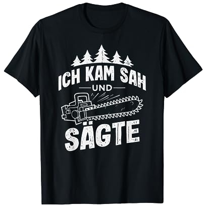 Ich kam sah und sägte Kettensäge Holzfäller T-Shirt