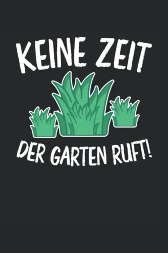 Keine Zeit der Garten ruft: Notizbuch für Gärtner & Gartenarbeit zum Dokumentieren von Pflanzenwachtum, Logbuch für Gartenpflanzen und Hauspflanzen Tagebuch A5 liniert 6x9in | 120 Seiten