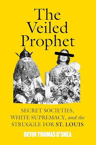 The Veiled Prophet: Secret Societies, White Supremacy, and the Struggle for St. Louis