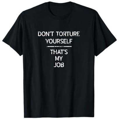 Don't Torture Yourself That's My Job Body Piercing Passion T-Shirt