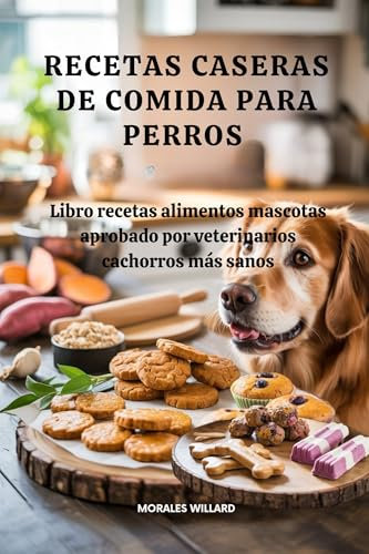 Recetas caseras de comida para perros: Libro recetas alimentos mascotas aprobado por veterinarios cachorros más sanos