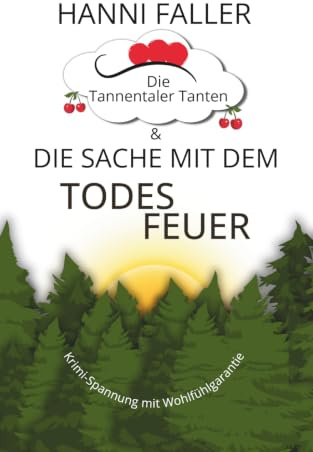 Die Tannentaler Tanten und die Sache mit dem Todesfeuer: Cosykrimi, Schwarzwaldkrimi (Die Tannentaler Tanten ermitteln, Band 1)