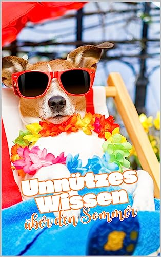 Unnützes Wissen über den Sommer: Kuriose Fakten und erstaunliches Wissen über unsere zweite Jahreszeit | Die ideale Beschäftigung für Urlaub, lange Reisen und schöne Strände