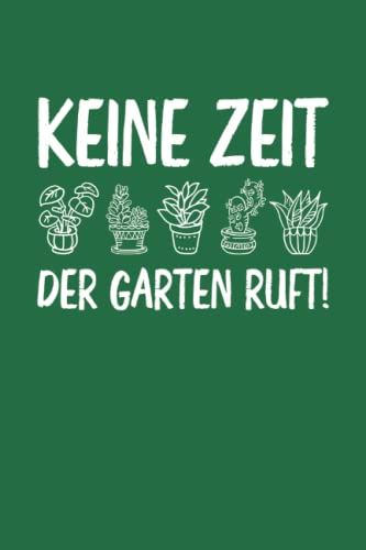 Keine Zeit der Garten ruft: Notizbuch für Gärtner & Gartenarbeit zum Dokumentieren von Pflanzenwachtum, Logbuch für Gartenpflanzen und Hauspflanzen Tagebuch A5 liniert 6x9in | 120 Seiten