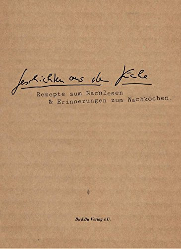 Geschichten aus der Küche: Rezepte zum Nachlesen und Erinnerungen zum Nachkochen