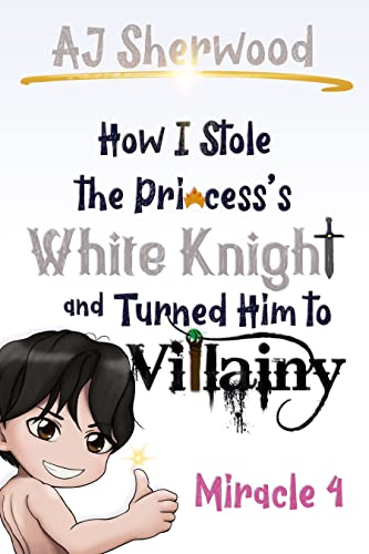 How I Stole the Princess's White Knight and Turned Him to Villainy : Miracle 4 (English Edition)