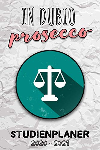 STUDIENPLANER 2020 - 2021: In Dubio Prosecco - Semesterplaner von Oktober 2020 bis September 2021 || A5 || Geschenkidee Jurastudent