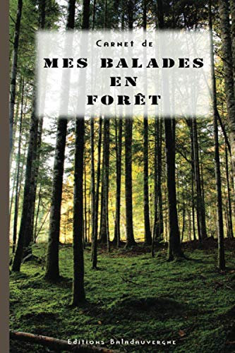 Carnet de mes balades en foret: Carnet à remplir de vos balades pour garder un souvenir de vos sorties. Ecrire c’est se rappeler mieux, se souvenir ... Mes mémoires de mes sorties en foret.