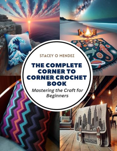 The Complete Corner to Corner Crochet Book: Mastering the Craft for Beginners
