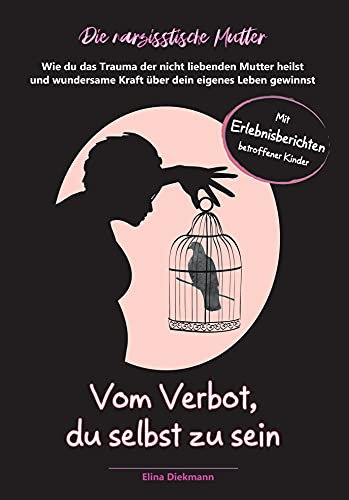 Narzisstische Mutter — Vom Verbot, du selbst zu sein: Wie du das Trauma der nicht liebenden Mutter heilst und wundersame Kraft über dein eigenes Leben gewinnst