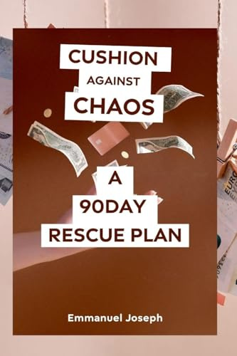 CUSHION AGAINST CHAOS A 90DAY RESCUE PLAN