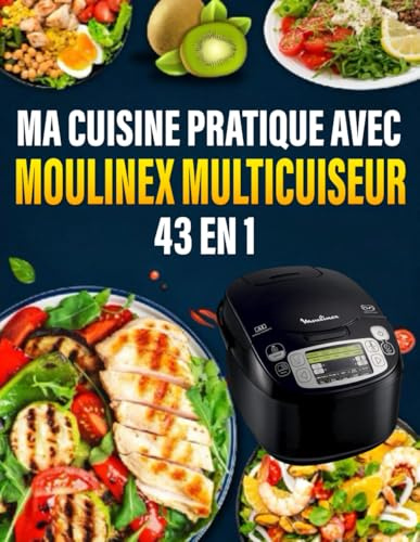 Ma Cuisine Pratique avec Moulinex Multicuiseur 43 en 1: 300 Recettes Légères et Rapides pour une Cuisine Saine et Facile au Quotidien