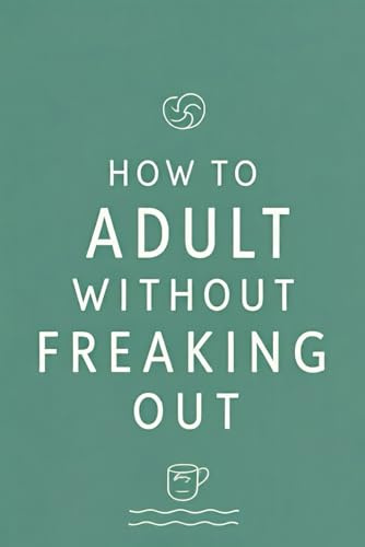 How to Adult Without Freaking Out: A Notebook (Medium Ruled) for Things Like Budgeting, Meal Planning, and Life Advice – Perfect for Personal Use or as a Hilarious Gag Gift.