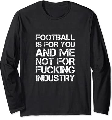 Football is for you and me not for fucking industry Saufen Langarmshirt