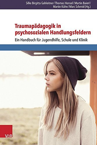 Traumapädagogik in psychosozialen Handlungsfeldern: Ein Handbuch für Jugendhilfe, Schule und Klinik (2016-01-18)