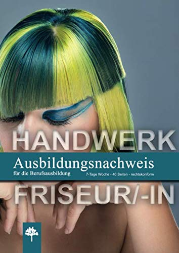 Ausbildungsnachweis / Berichtsheft für die Berufsausbildung / Handwerk Friseur/-in: 7-Tage Woche / 40-Seiten / rechtskonform (Berichtshefte, Band 5)