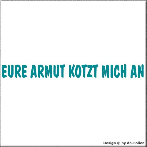 cartattoo4you® AK-01514 | EURE Armut KOTZT Mich AN | Autoaufkleber Aufkleber Farbe Petrol, in 23 weiteren Farben erhältlich, glänzend 20 x 2 cm