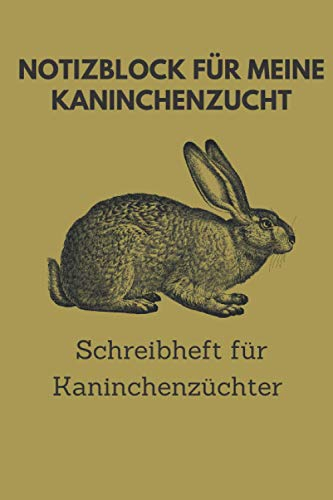 Notizblock für meine Kaninchenzucht, Schreibheft für Kaninchenzüchter: 6x9 Taschenbuch für über 100 Eintragungen, alle Nachwüchse und Kreuzungen im ... Kaninchenzüchter, auch als Geschenk geeignet