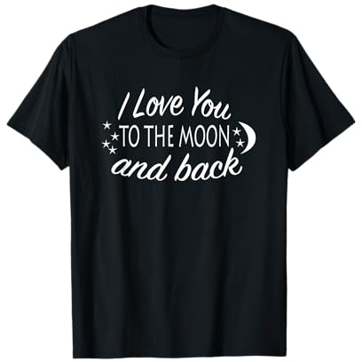 I love you to the moon and back T-Shirt T-Shirt