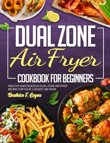 Dual Zone Air Fryer Cookbook for Beginners: Healthy and Delicious Dual Zone Air Fryer Recipes for your 2-basket Air Fryer