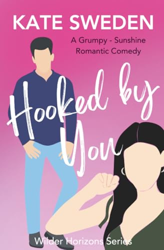 Hooked By You: A Spicy Grumpy Sunshine, Forced Proximity, Contemporary Romantic Comedy (Wilder Horizons Series, Band 3)