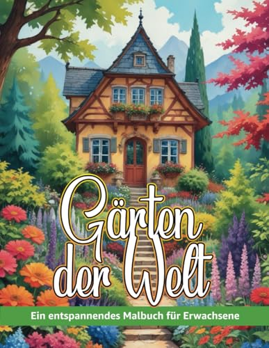 Gärten der Welt: Ein entspannendes Malbuch für Erwachsene | Ikonische Gärten und Ruhige Landschaften aus allen Kontinenten