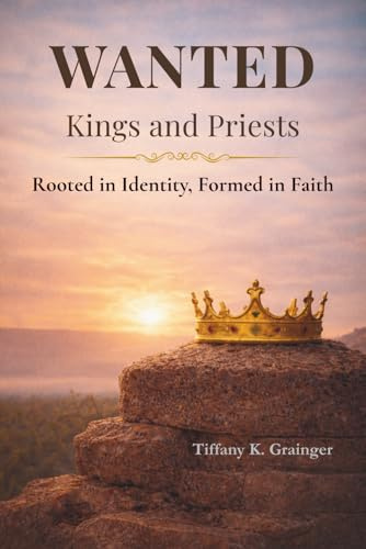 Wanted: Kings and Priests: Rooted in Identity. Formed in Christ.