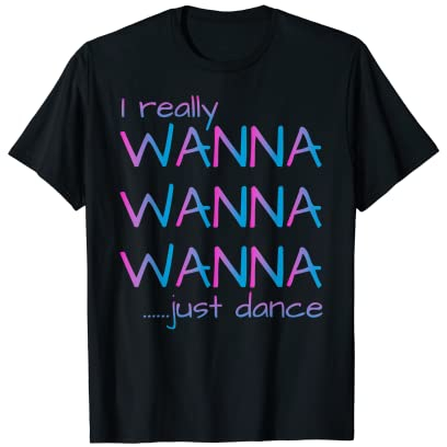 I Really Wanna Wanna Just Dance Grafik-T-Shirt T-Shirt