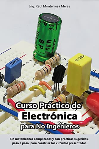 Curso Práctico de Electrónica para No Ingenieros: Aprende electrónica desde cero y sin matemáticas complicadas.