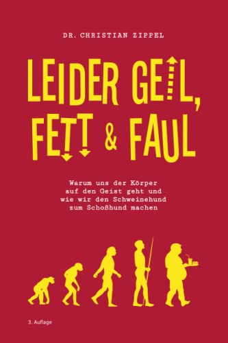 Leider geil, fett & faul: Warum uns der Körper auf den Geist geht und wie wir den Schweinehund zum Schoßhund machen