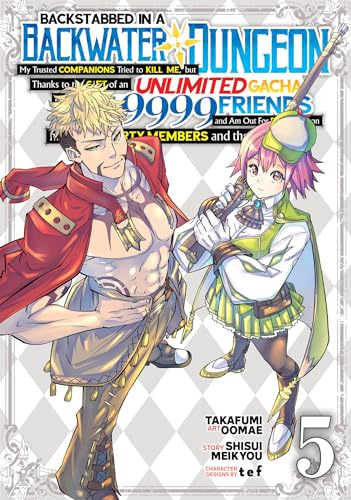 Backstabbed in a Backwater Dungeon: My Party Tried to Kill Me, But Thanks to an Infinite Gacha I Got LVL 9999 Friends and Am Out For Revenge (Manga) ... in a Backwater Dungeon (Manga), Band 5)