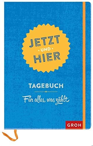 Jetzt und hier: Tagebuch - Für alles, was zählt (GROH Tagebuch)