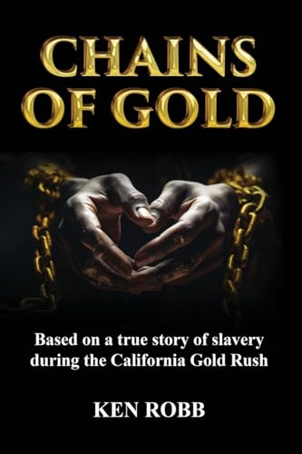 Chains of Gold: Based on the true story of slavery during the California Gold Rush