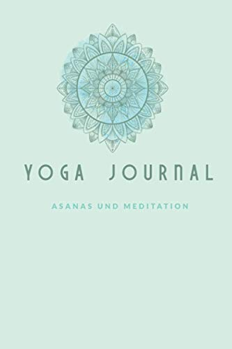 Yoga Journal I Asanas und Meditation zum Selberschreiben - Tagebuch und Trainingsheft: Din A5 Format 6x9 inch - 120 Seiten für 118 Yogaübungen für Yogalehrer und Schüler