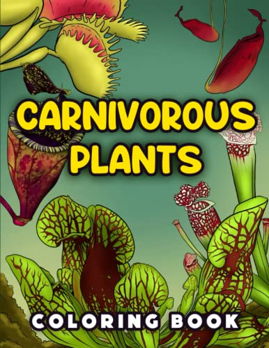Carnivorous Plants Coloring Book: Carnivorous Plants Gift With Venus Fly Traps, Pitcher Plants And More