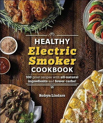 The Healthy Electric Smoker Cookbook: 100 Recipes with All-Natural Ingredients and Fewer Carbs! (English Edition)