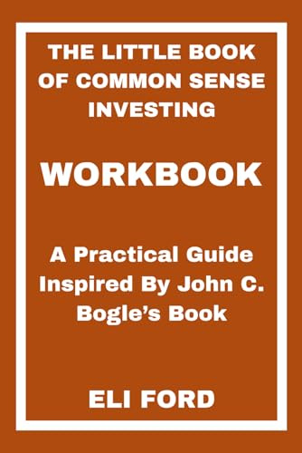 The Little Book of Common Sense Investing Workbook: A Practical Guide Inspired By John C. Bogle’s Book