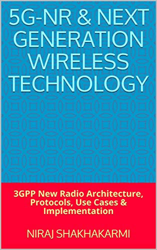 5G-NR & Next Generation Wireless Technology: 3GPP New Radio Architecture, Protocols, Use cases & Implementation (English Edition)