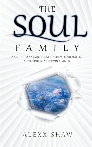 The Soul Family (A Guide to Karmic Relationships, Soulmates, Soul Tribes, and Twin Flames)